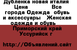 Дубленка новая италия › Цена ­ 15 000 - Все города Одежда, обувь и аксессуары » Женская одежда и обувь   . Приморский край,Уссурийск г.